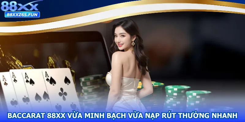 Baccarat 88XX vừa minh bạch vừa nạp rút thưởng nhanh