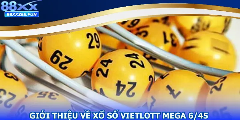 Giới thiệu về hình thức xổ số Vietlott Mega 6/45 