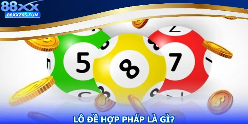 Lô đề hợp pháp là gì?
