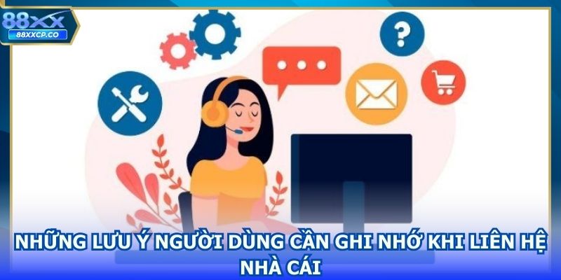 Những lưu ý người dùng cần ghi nhớ khi liên hệ nhà cái